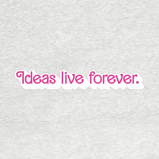 Ideas Live Forever by pmcmanndesign